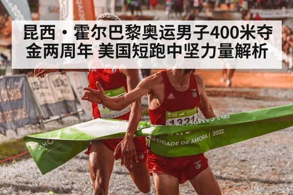 昆西·霍尔巴黎奥运男子400米夺金两周年 美国短跑中坚力量解析