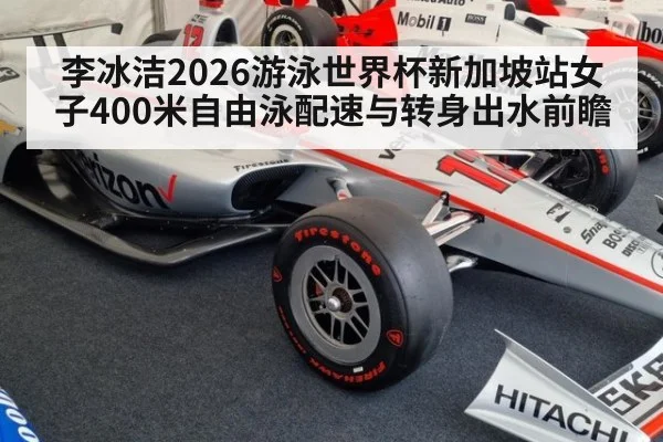 李冰洁2026游泳世界杯新加坡站女子400米自由泳配速与转身出水前瞻