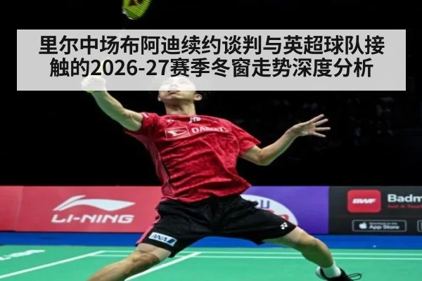 里尔中场布阿迪续约谈判与英超球队接触的2026-27赛季冬窗走势深度分析